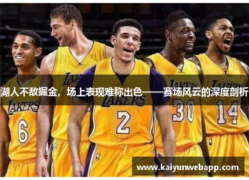湖人不敌掘金，场上表现难称出色——赛场风云的深度剖析